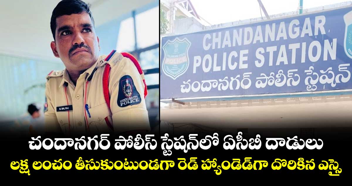 చందానగర్ పోలీస్ స్టేషన్లో ఏసీబీ దాడులు: లంచం తీసుకుంటూ ఎస్సై అరెస్ట్
